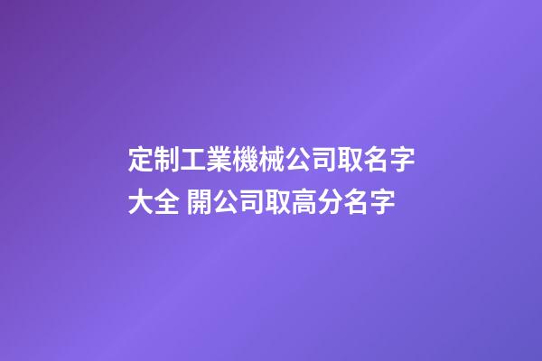 定制工業機械公司取名字大全 開公司取高分名字-第1張-公司起名-玄機派